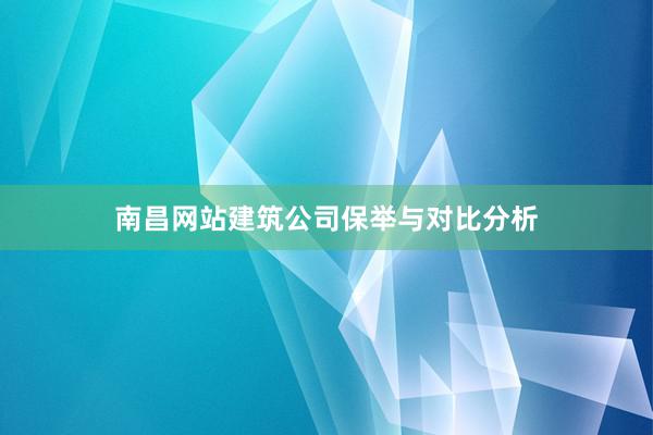 南昌网站建筑公司保举与对比分析