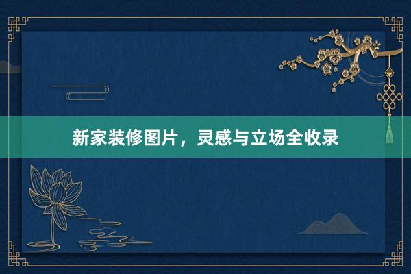 新家装修图片，灵感与立场全收录